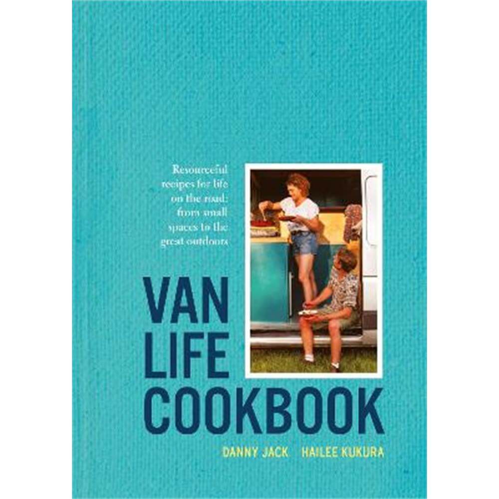 Van Life Cookbook: Resourceful recipes for life on the road: from small spaces to the great outdoors (Hardback) - Danny Jack
